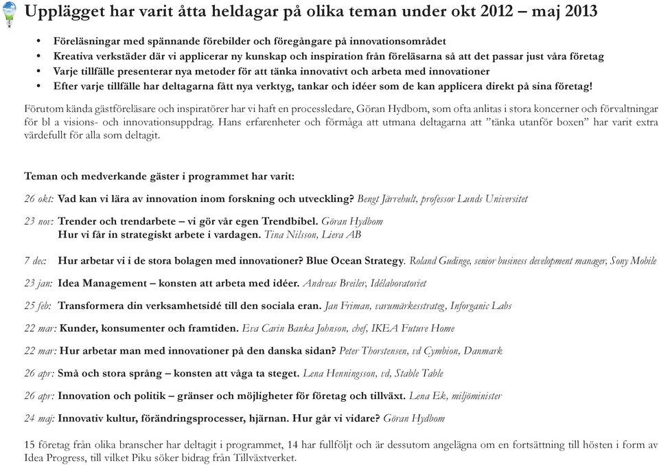 fått nya verktyg, tankar och idéer som de kan applicera direkt på sina företag!