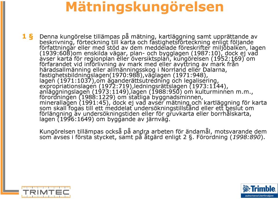 förfarandet vid införlivning av mark med eller avyttring av mark från häradsallmänning eller allmänningsskog i Norrland eller Dalarna, fastighetsbildningslagen(1970:988),väglagen (1971:948), lagen