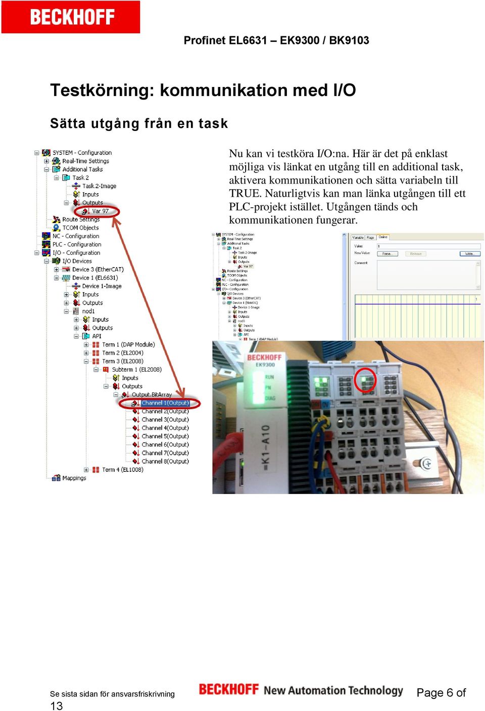 Här är det på enklast möjliga vis länkat en utgång till en additional task, aktivera