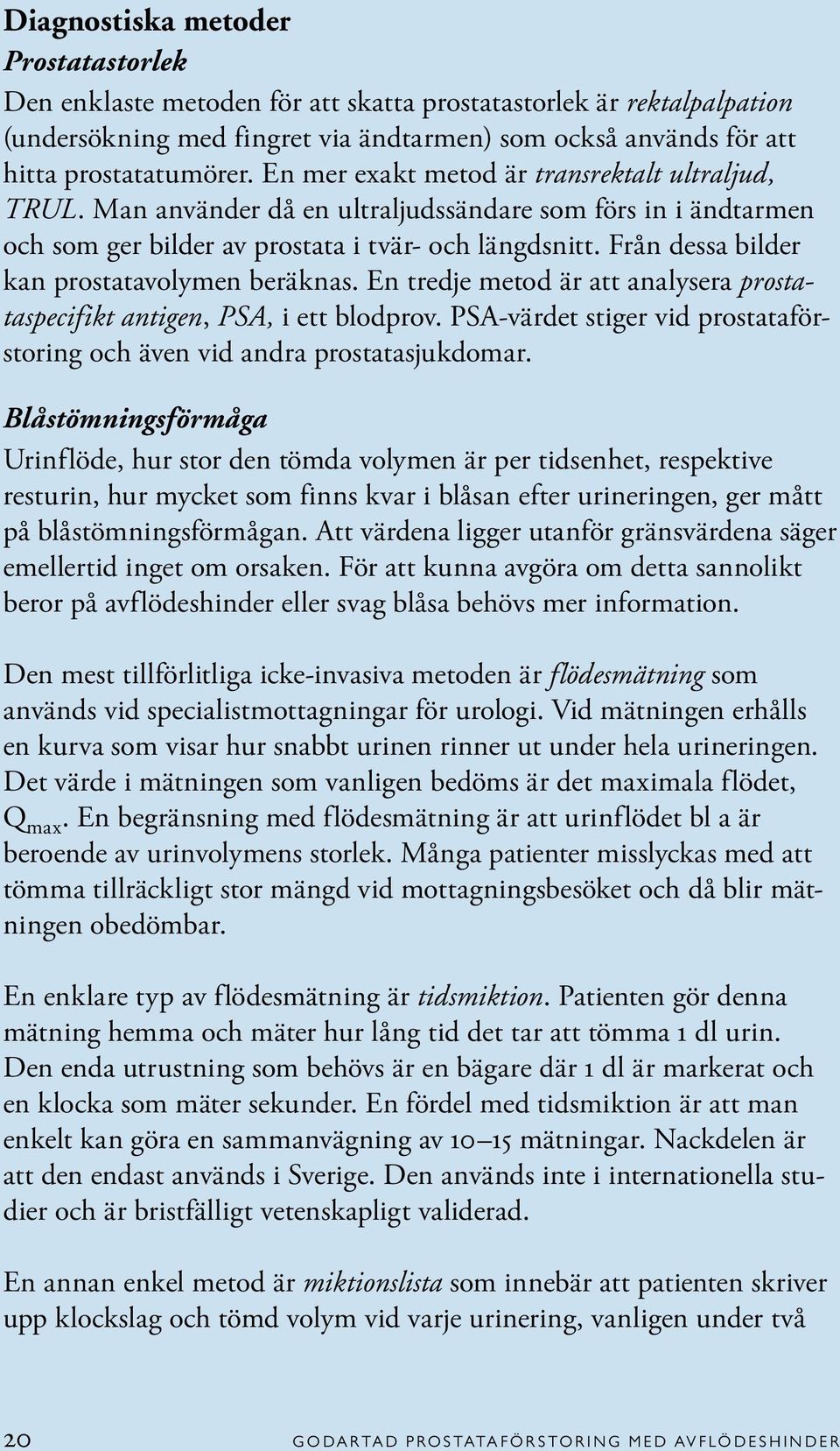 Från dessa bilder kan prostatavolymen beräknas. En tredje metod är att analysera prostataspecifikt antigen, PSA, i ett blodprov.