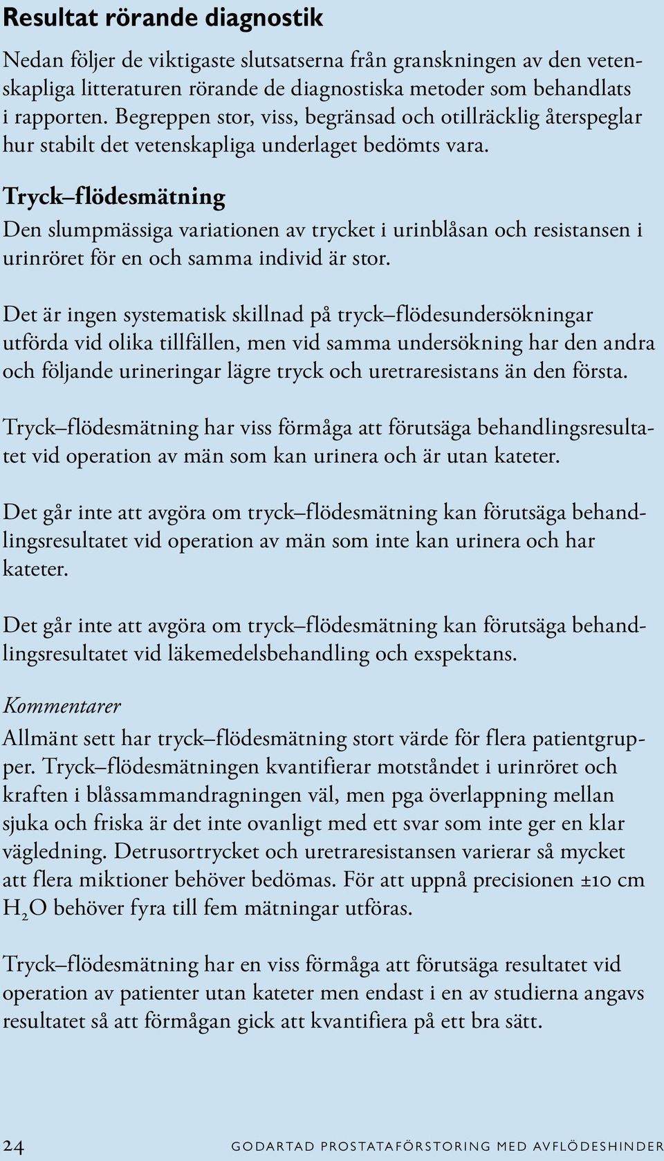 Tryck flödesmätning Den slumpmässiga variationen av trycket i urinblåsan och resistansen i urinröret för en och samma individ är stor.