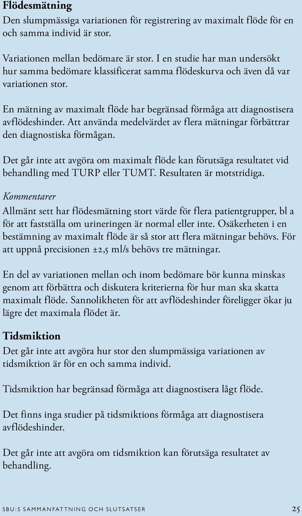 Att använda medelvärdet av flera mätningar förbättrar den dia gnostiska förmågan. Det går inte att avgöra om maximalt flöde kan förutsäga resultatet vid behandling med TURP eller TUMT.