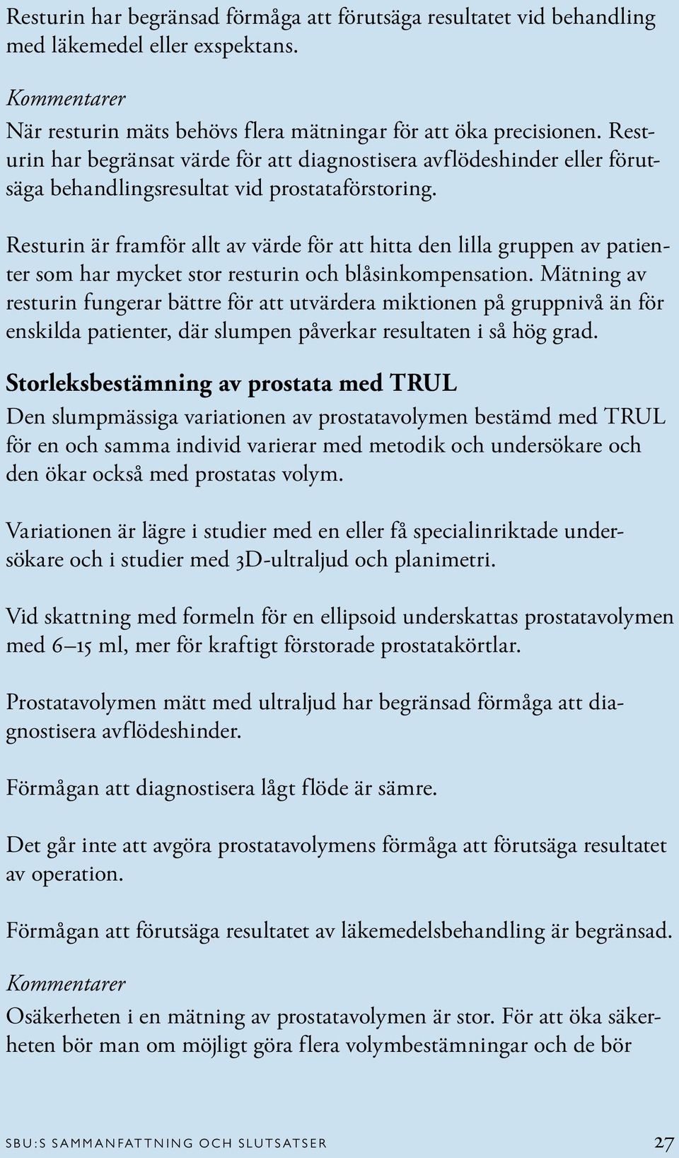 Resturin är framför allt av värde för att hitta den lilla gruppen av patienter som har mycket stor resturin och blåsinkompensation.