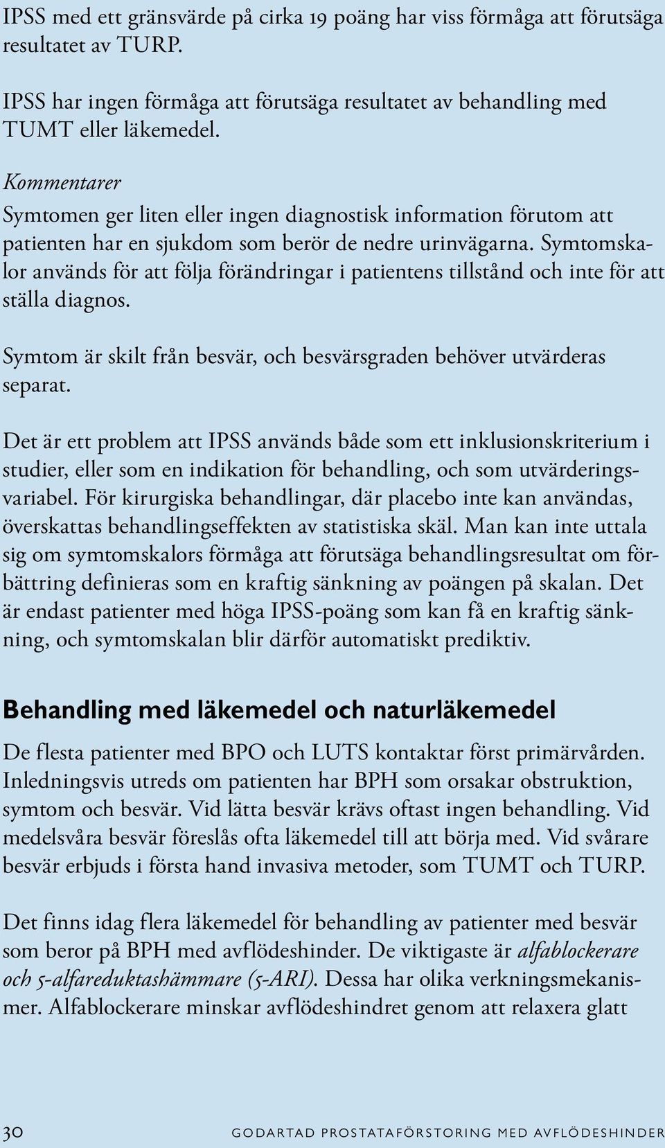 Symtomskalor används för att följa förändringar i patientens tillstånd och inte för att ställa dia gnos. Symtom är skilt från besvär, och besvärsgraden behöver utvärderas separat.
