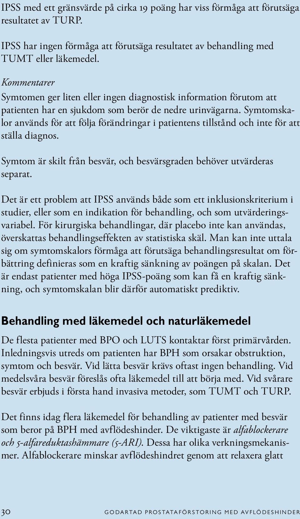 Symtomskalor används för att följa förändringar i patientens tillstånd och inte för att ställa dia gnos. Symtom är skilt från besvär, och besvärsgraden behöver utvärderas separat.