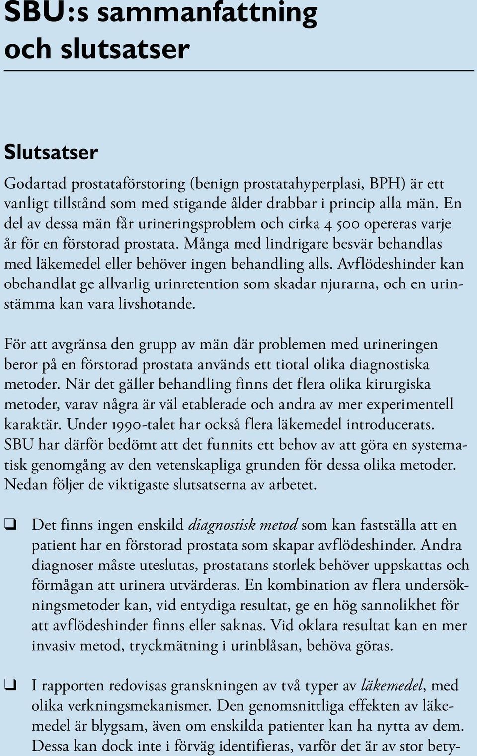 Avflödeshinder kan obehandlat ge allvarlig urinretention som skadar njurarna, och en urinstämma kan vara livshotande.