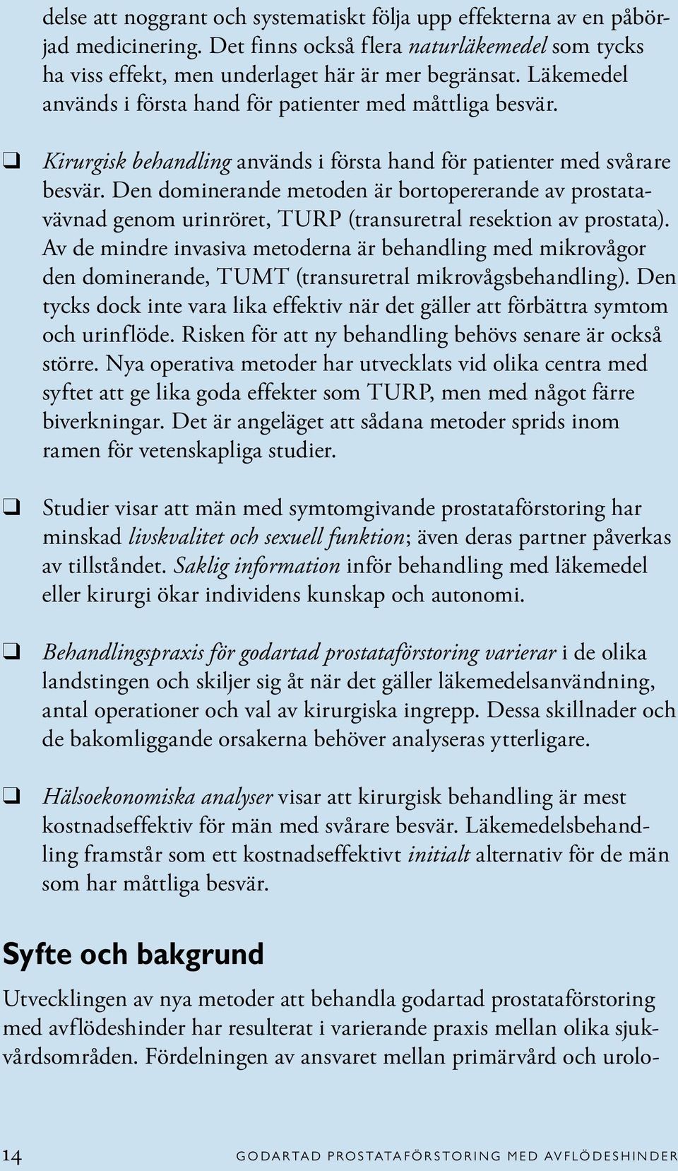 Den dominerande metoden är bortopererande av prostatavävnad genom urinröret, TURP (transuretral resektion av prostata).