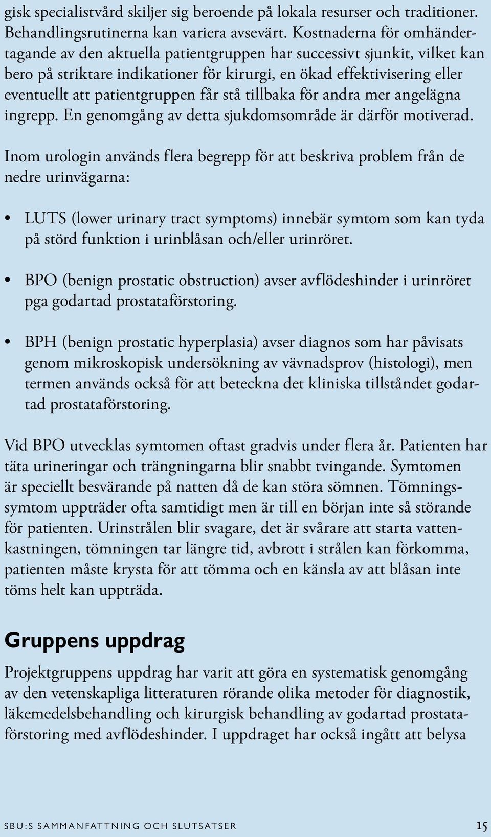 patientgruppen får stå tillbaka för andra mer angelägna ingrepp. En genomgång av detta sjukdomsområde är därför motiverad.