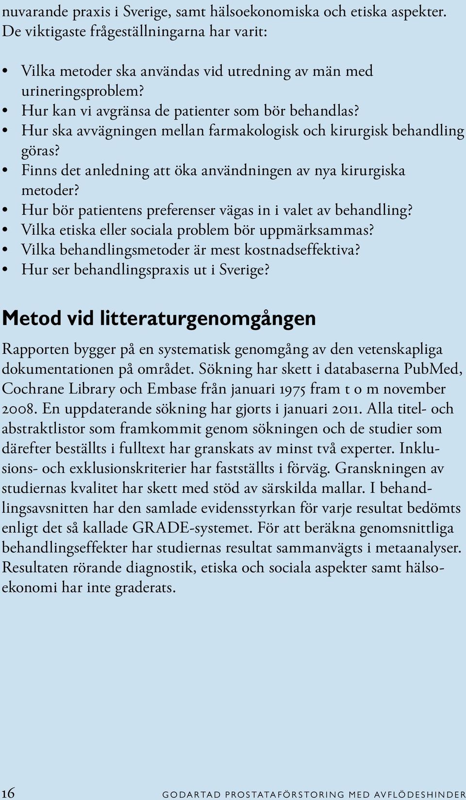 Hur bör patientens preferenser vägas in i valet av behandling? Vilka etiska eller sociala problem bör uppmärksammas? Vilka behandlingsmetoder är mest kostnadseffektiva?