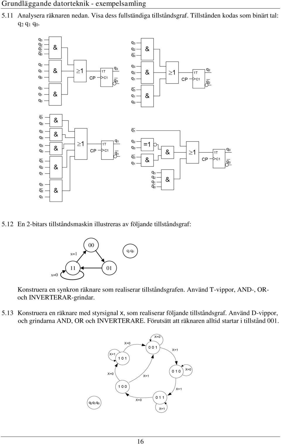 2 En 2-bitars tillståndsmaskin illustreras av följande tillståndsgraf: = 00 =0 0 Konstruera en snkron räknare som realiserar tillståndsgrafen.