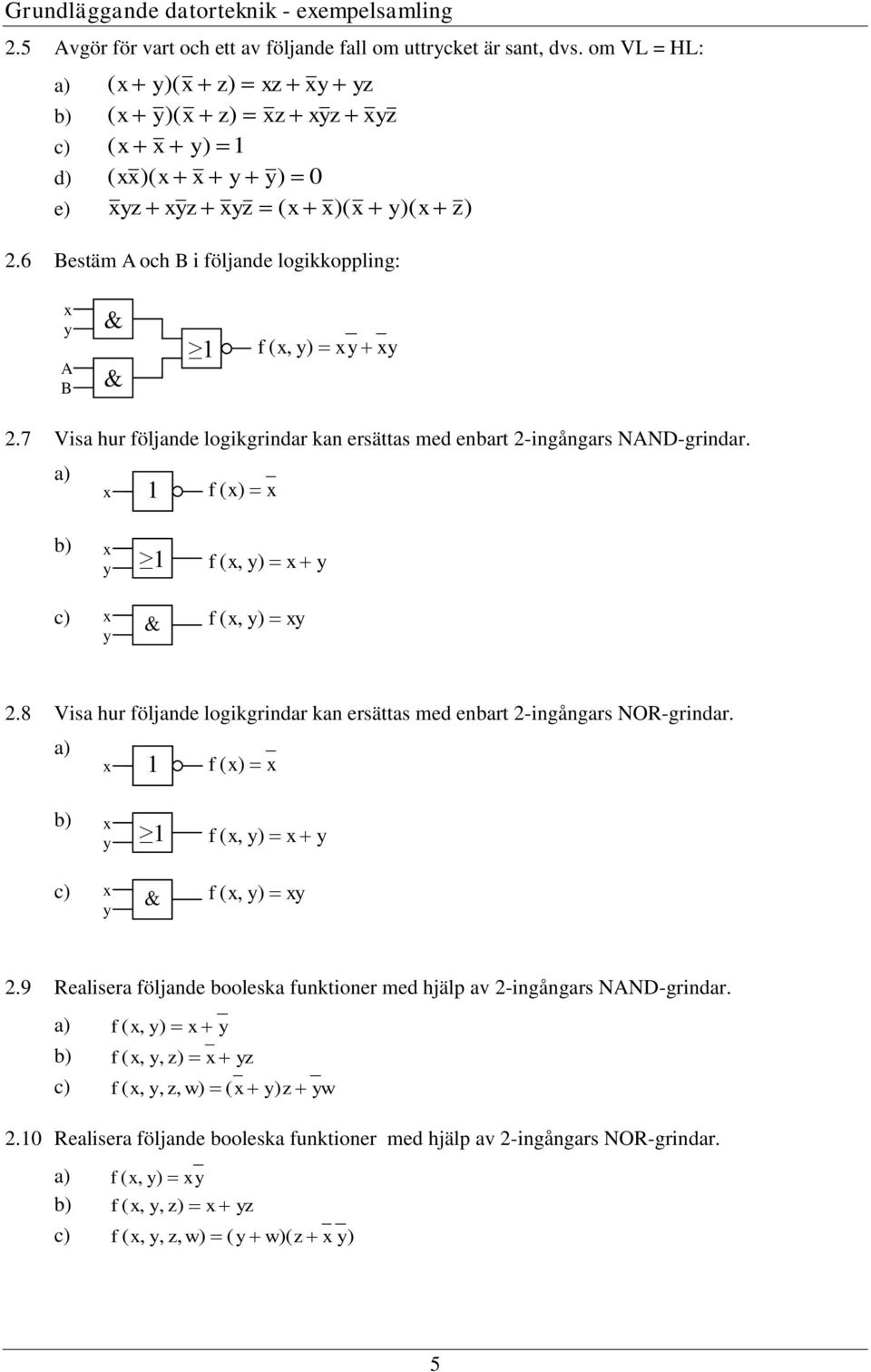 7 Visa hur följande logikgrindar kan ersättas med enbart 2-ingångars NAND-grindar. a) f ( ) b) f (, ) c) f (, ) 2.