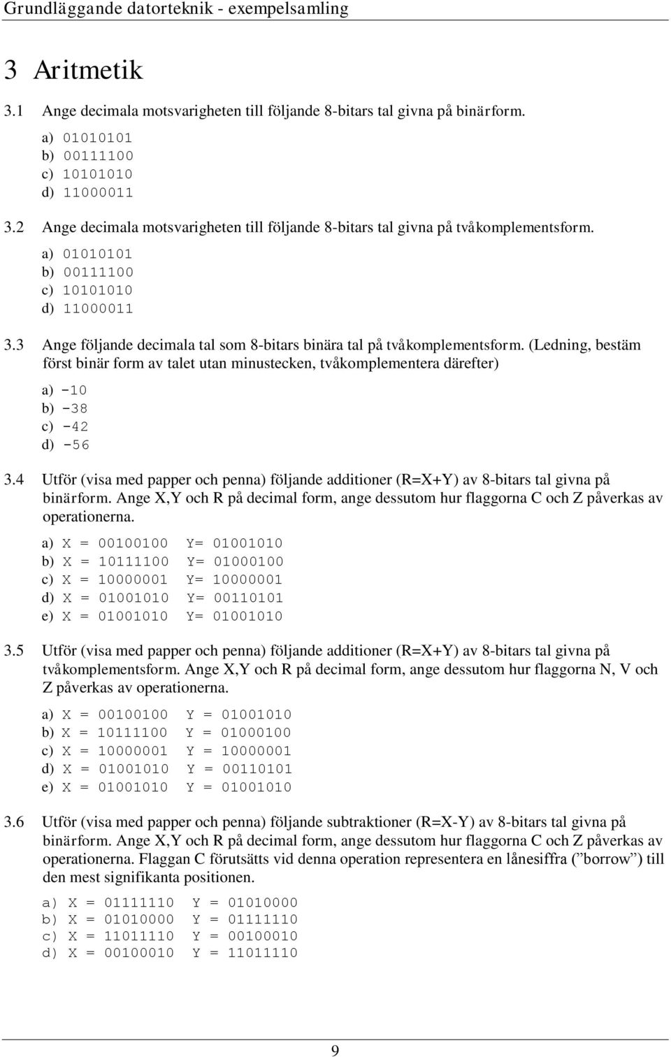 (Ledning, bestäm först binär form av talet utan minustecken, tvåkomplementera därefter) a) -0 b) -38 c) -42 d) -56 3.