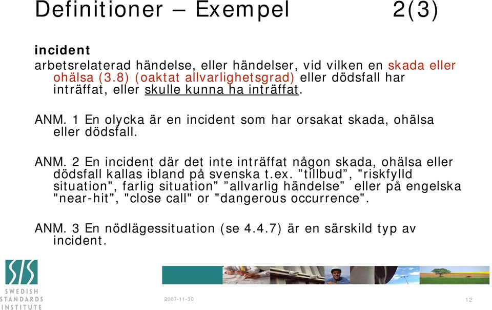 1 En olycka är en incident som har orsakat skada, ohälsa eller dödsfall. ANM.