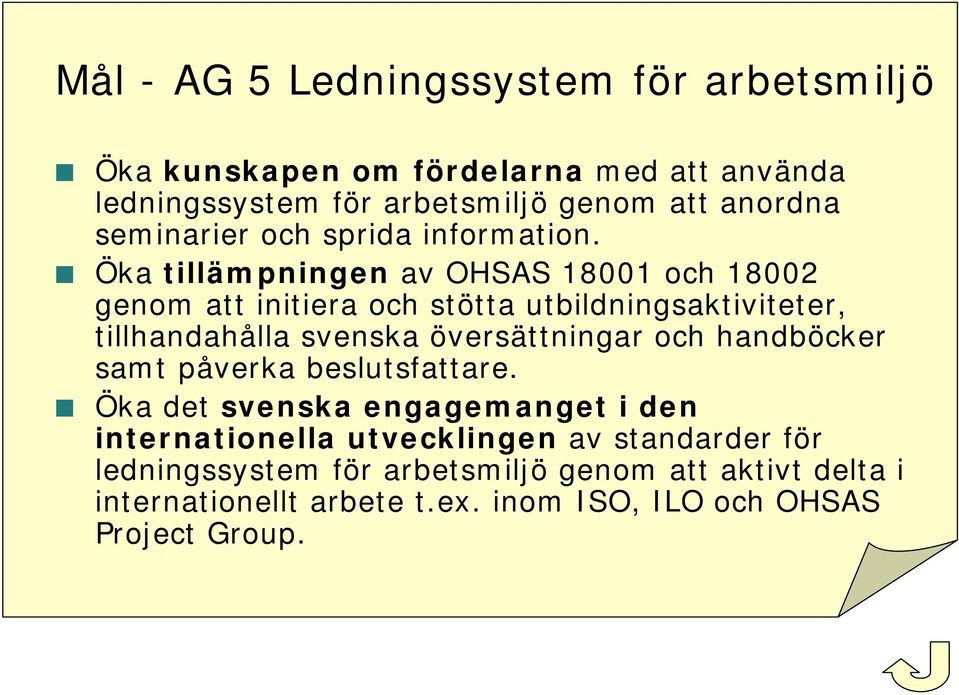 Öka tillämpningen av OHSAS 18001 och 18002 genom att initiera och stötta utbildningsaktiviteter, tillhandahålla svenska översättningar och