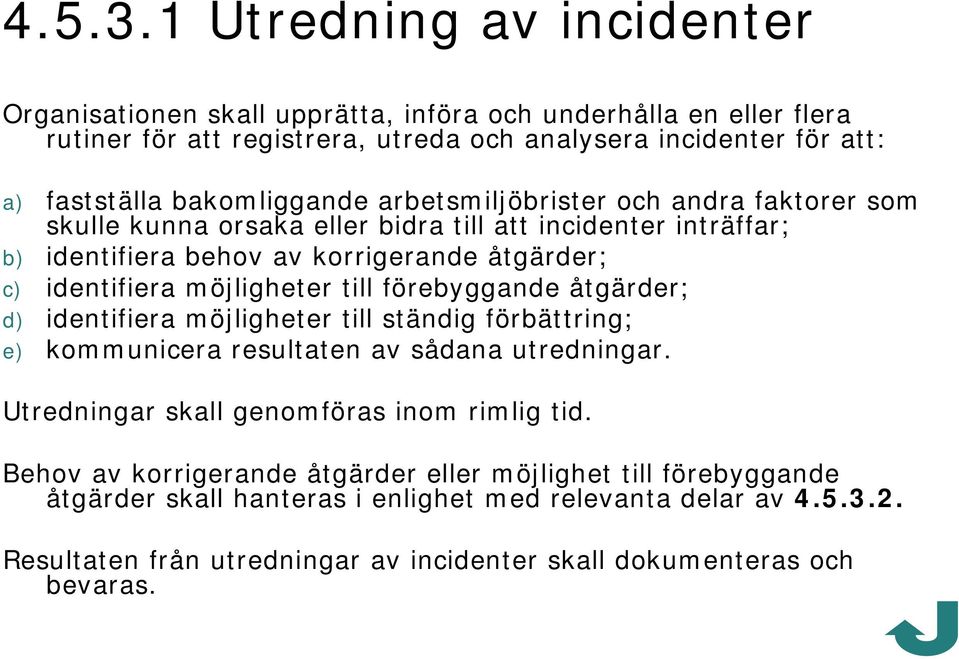 bakomliggande arbetsmiljöbrister och andra faktorer som skulle kunna orsaka eller bidra till att incidenter inträffar; b) identifiera behov av korrigerande åtgärder; c) identifiera