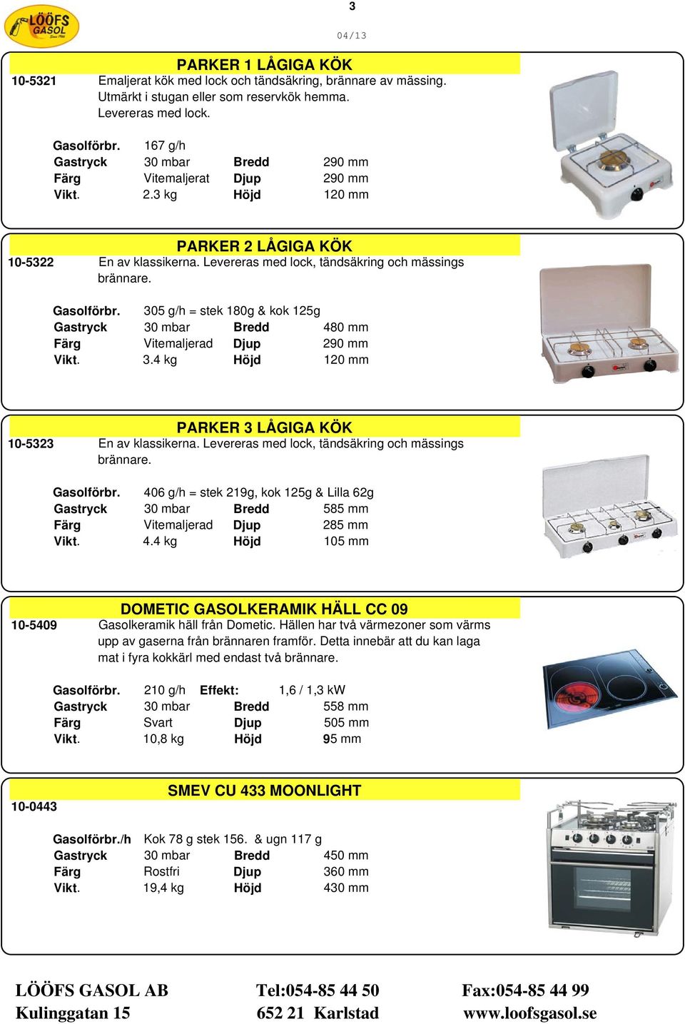 Gasolförbr. 305 g/h = stek 180g & kok 125g Gastryck 30 mbar Bredd 480 mm Färg Vitemaljerad Djup 290 mm Vikt. 3.4 kg Höjd 120 mm PARKER 3 LÅGIGA KÖK 10-5323 En av klassikerna.