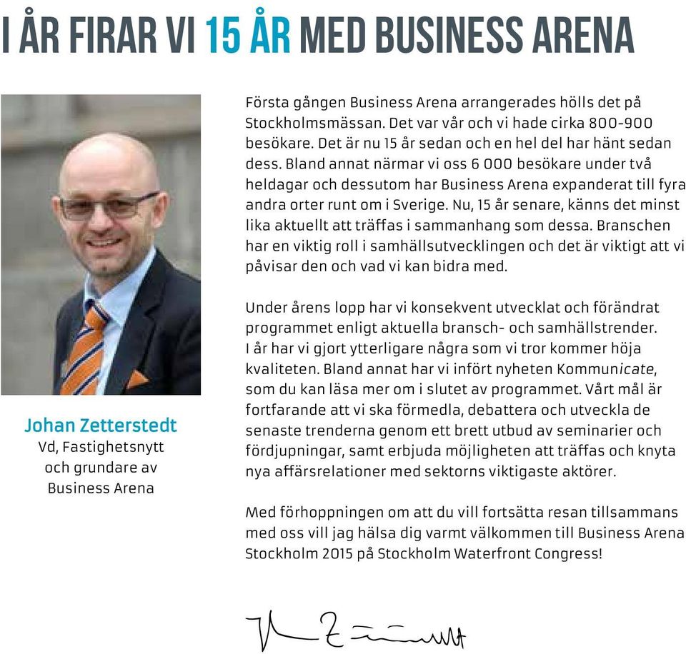 Bland annat närmar vi oss 6 000 besökare under två heldagar och dessutom har Business Arena expanderat till fyra andra orter runt om i Sverige.