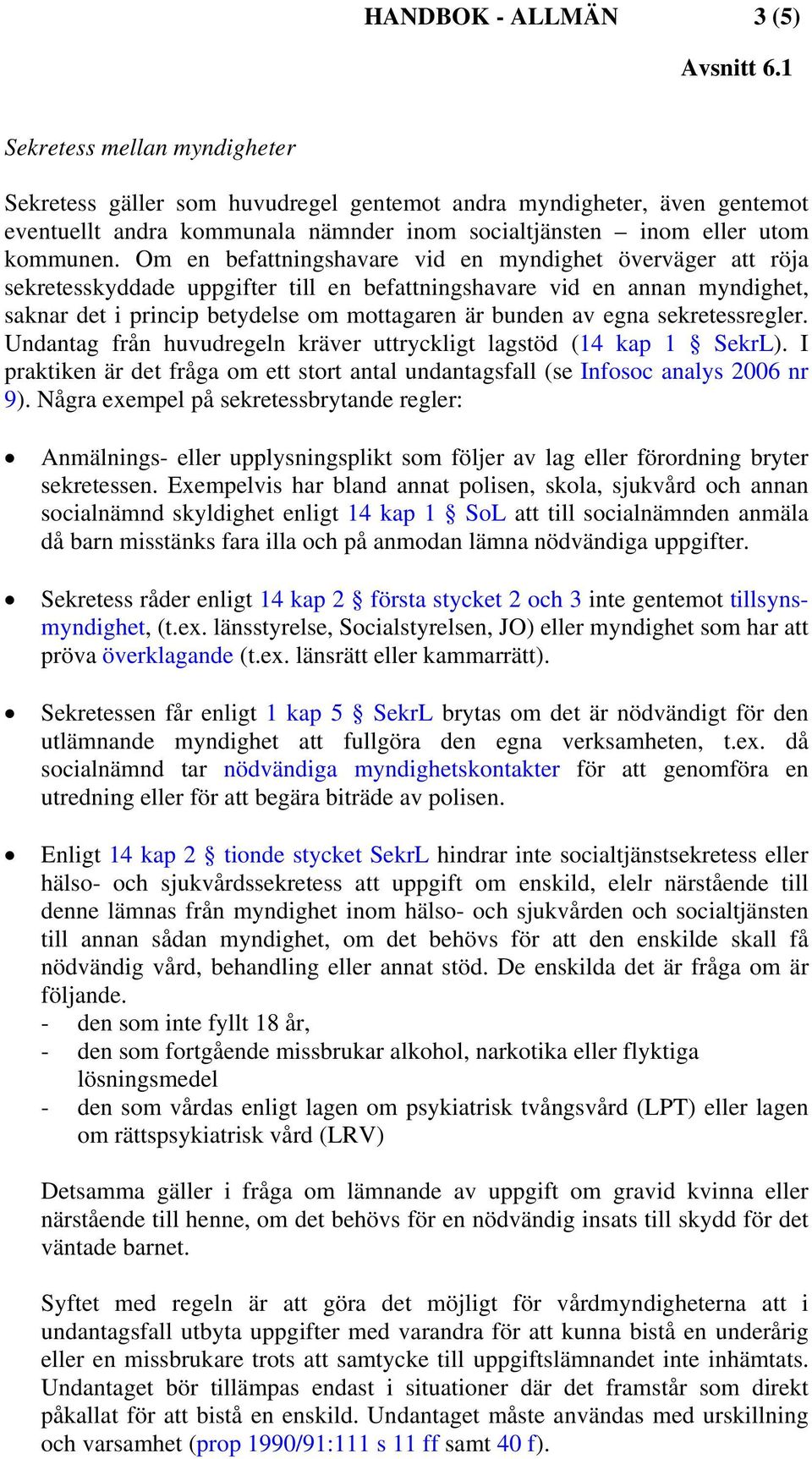 Om en befattningshavare vid en myndighet överväger att röja sekretesskyddade uppgifter till en befattningshavare vid en annan myndighet, saknar det i princip betydelse om mottagaren är bunden av egna