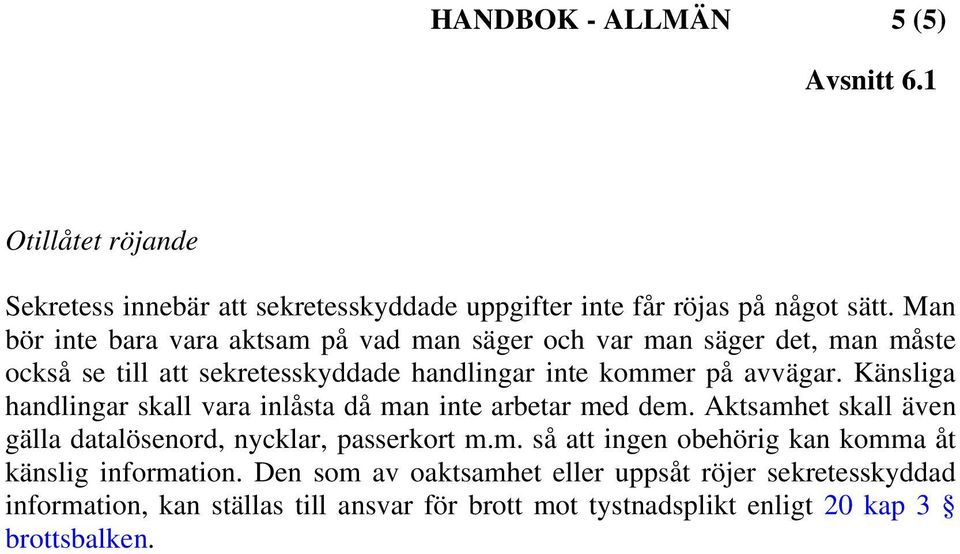 Känsliga handlingar skall vara inlåsta då man inte arbetar med dem. Aktsamhet skall även gälla datalösenord, nycklar, passerkort m.m. så att ingen obehörig kan komma åt känslig information.