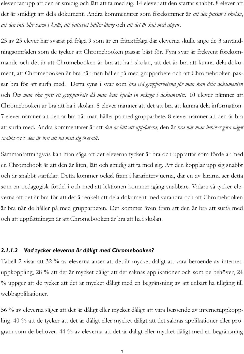 25 av 25 elever har svarat på fråga 9 som är en fritextfråga där eleverna skulle ange de 3 användningsområden som de tycker att Chromebooken passar bäst för.