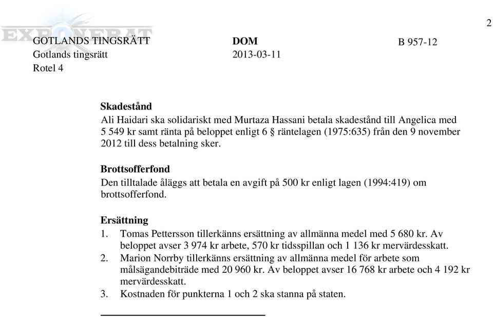 Tomas Pettersson tillerkänns ersättning av allmänna medel med 5 680 kr. Av beloppet avser 3 974 kr arbete, 570 kr tidsspillan och 1 136 kr mervärdesskatt. 2.