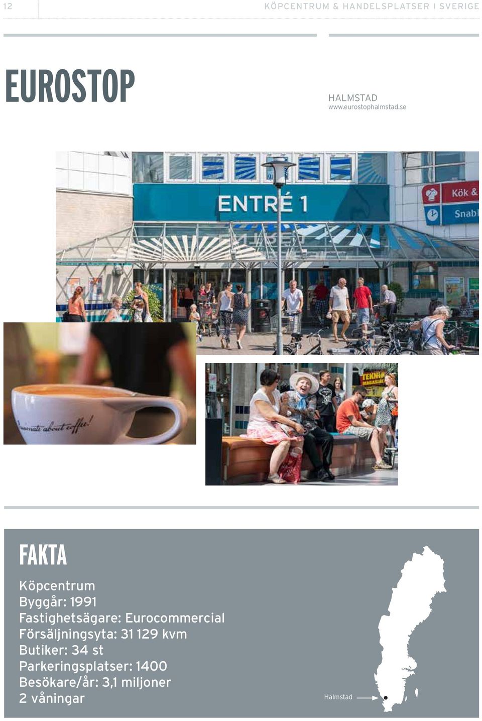 se Köpcentrum Byggår: 1991 Fastighetsägare: Eurocommercial