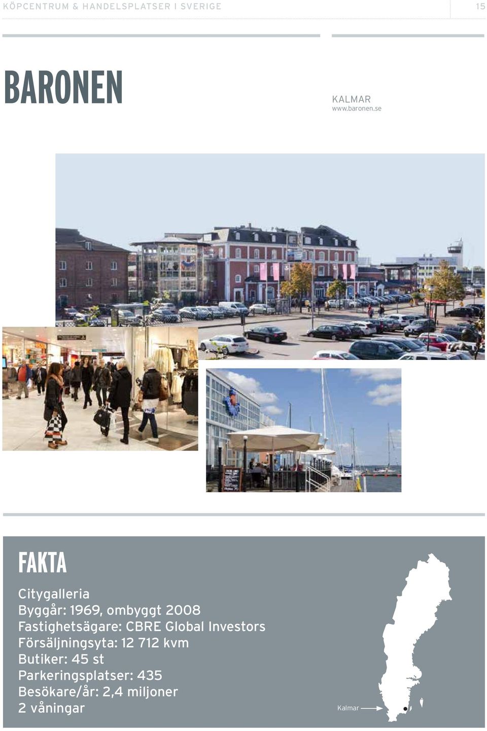 se Citygalleria Byggår: 1969, ombyggt 2008 Fastighetsägare: CBRE