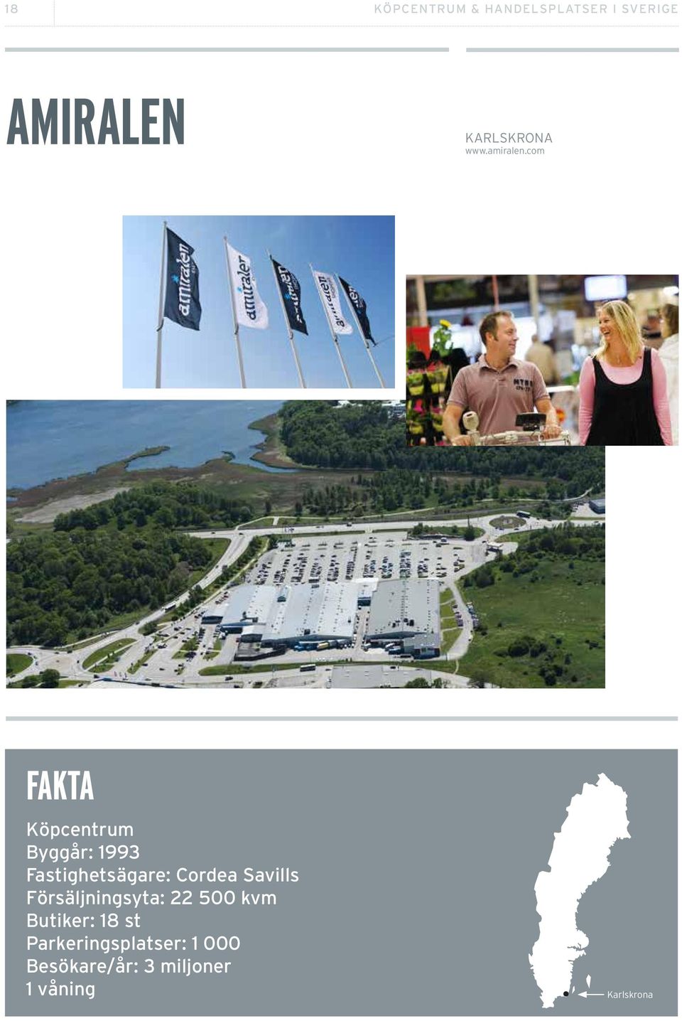 com Köpcentrum Byggår: 1993 Fastighetsägare: Cordea Savills