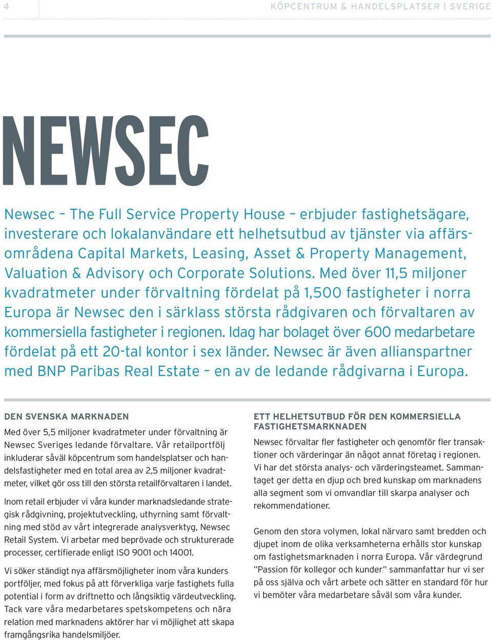 Med över 11,5 miljoner kvadratmeter under förvaltning fördelat på 1,500 fastigheter i norra Europa är Newsec den i särklass största rådgivaren och förvaltaren av kommersiella fastigheter i regionen.