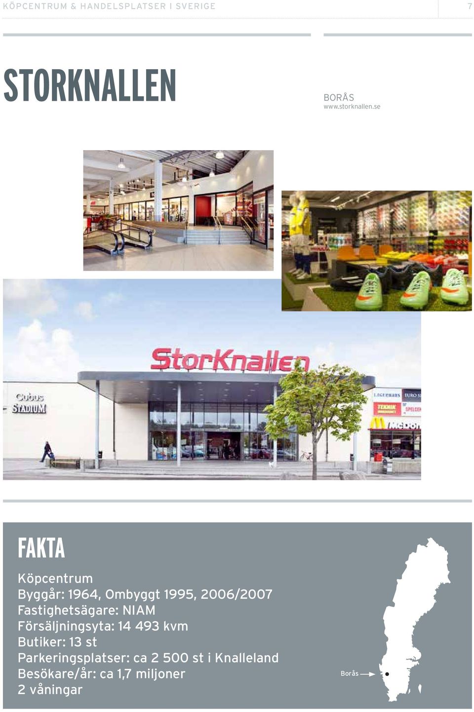se Köpcentrum Byggår: 1964, Ombyggt 1995, 2006/2007 Fastighetsägare: