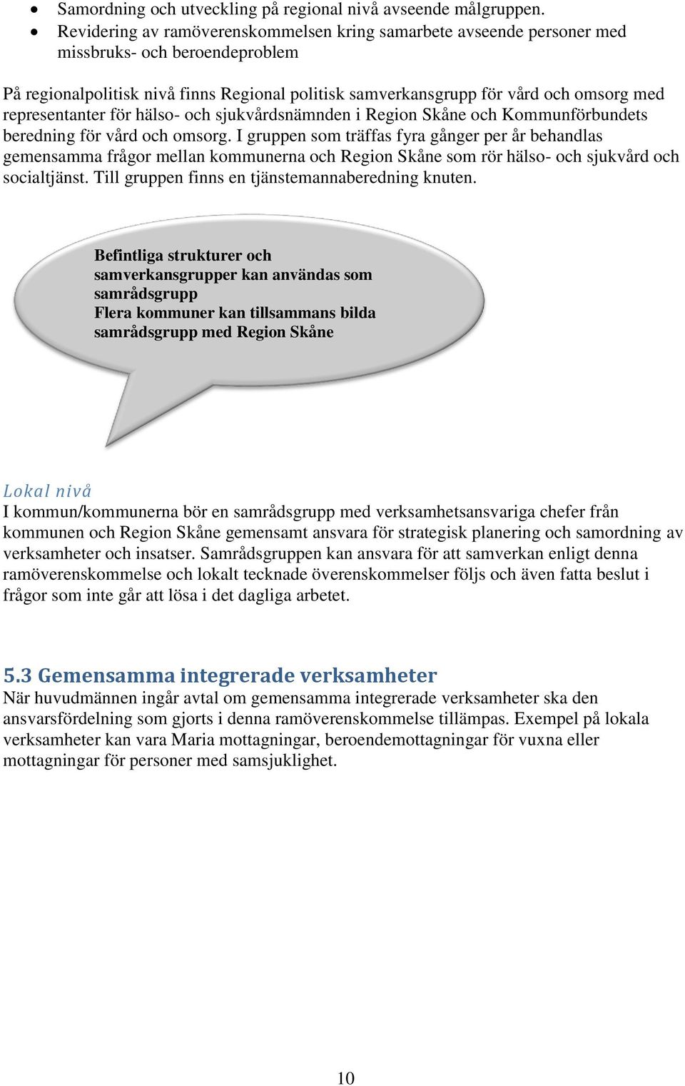 representanter för hälso- och sjukvårdsnämnden i Region Skåne och Kommunförbundets beredning för vård och omsorg.