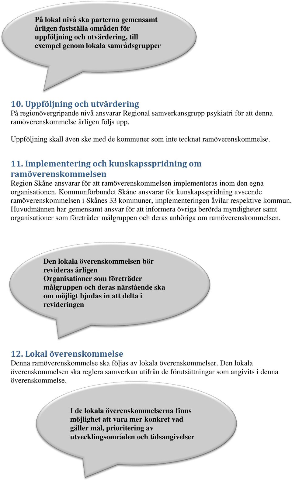 Uppföljning skall även ske med de kommuner som inte tecknat ramöverenskommelse. 11.