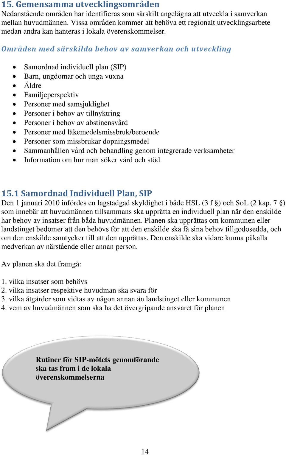 Områden med särskilda behov av samverkan och utveckling Samordnad individuell plan (SIP) Barn, ungdomar och unga vuxna Äldre Familjeperspektiv Personer med samsjuklighet Personer i behov av