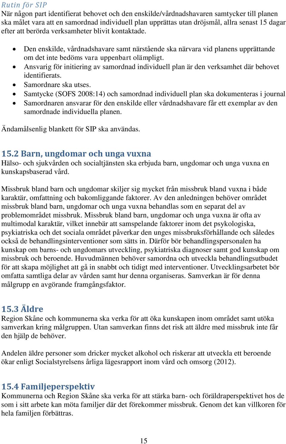 Ansvarig för initiering av samordnad individuell plan är den verksamhet där behovet identifierats. Samordnare ska utses.