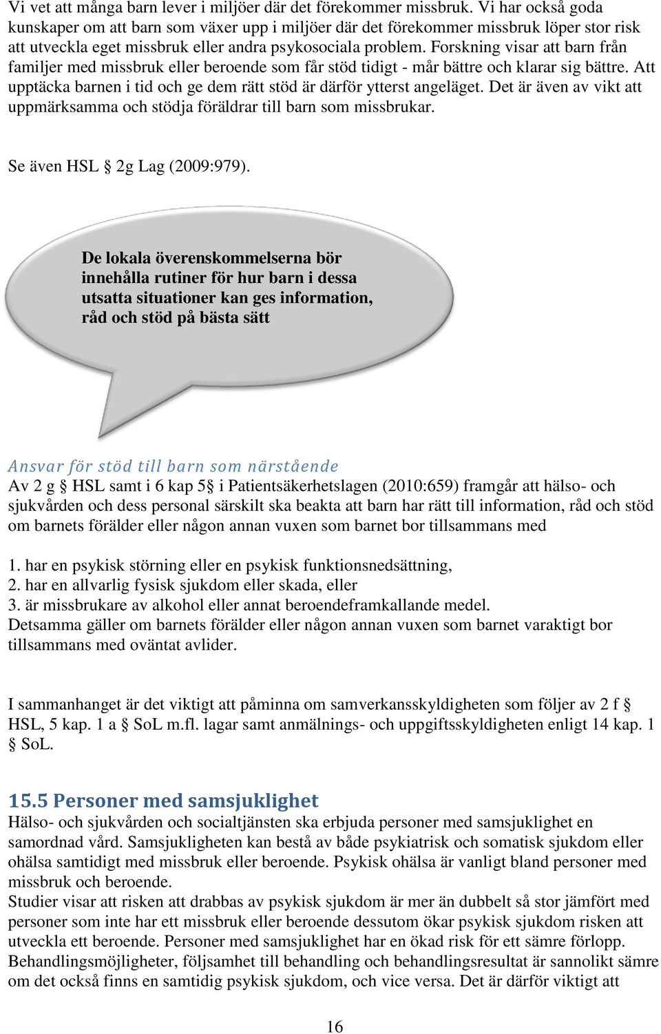 Forskning visar att barn från familjer med missbruk eller beroende som får stöd tidigt - mår bättre och klarar sig bättre. Att upptäcka barnen i tid och ge dem rätt stöd är därför ytterst angeläget.