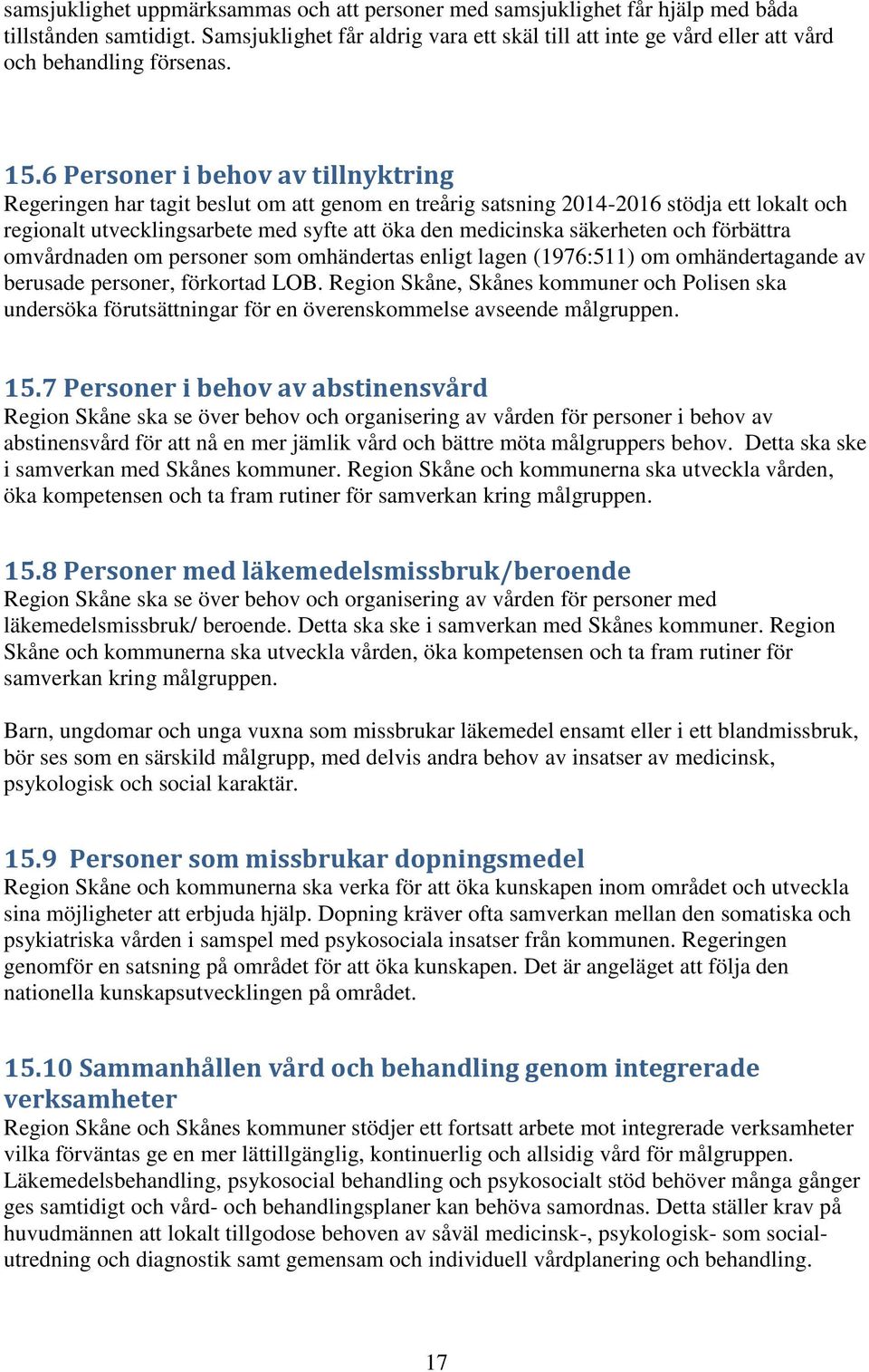 6 Personer i behov av tillnyktring Regeringen har tagit beslut om att genom en treårig satsning 2014-2016 stödja ett lokalt och regionalt utvecklingsarbete med syfte att öka den medicinska säkerheten