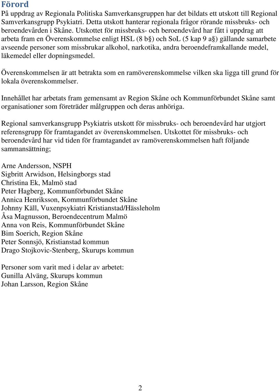 Utskottet för missbruks- och beroendevård har fått i uppdrag att arbeta fram en Överenskommelse enligt HSL (8 b ) och SoL (5 kap 9 a ) gällande samarbete avseende personer som missbrukar alkohol,