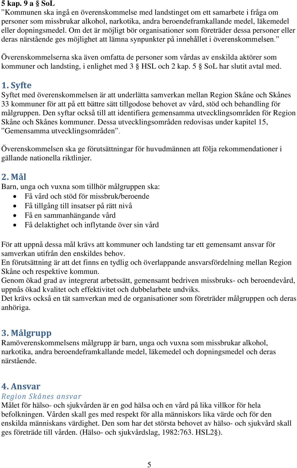 Om det är möjligt bör organisationer som företräder dessa personer eller deras närstående ges möjlighet att lämna synpunkter på innehållet i överenskommelsen.