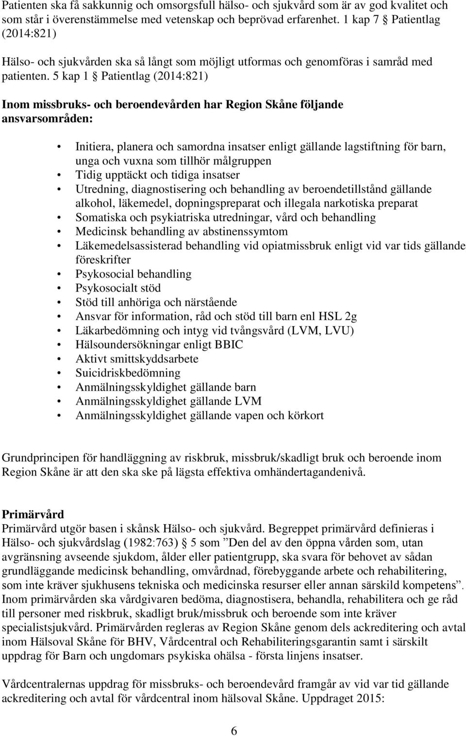 5 kap 1 Patientlag (2014:821) Inom missbruks- och beroendevården har Region Skåne följande ansvarsområden: Initiera, planera och samordna insatser enligt gällande lagstiftning för barn, unga och