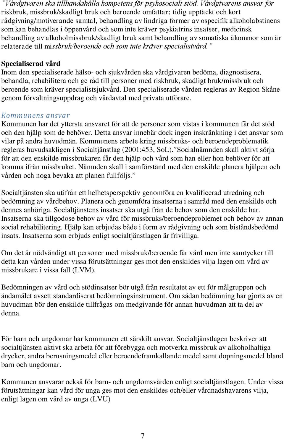 kan behandlas i öppenvård och som inte kräver psykiatrins insatser, medicinsk behandling av alkoholmissbruk/skadligt bruk samt behandling av somatiska åkommor som är relaterade till missbruk/beroende