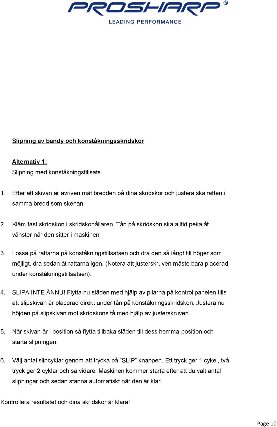 Lossa på rattarna på konståkningstillsatsen och dra den så långt till höger som möjligt, dra sedan åt rattarna igen. (Notera att justerskruven måste bara placerad under konståkningstillsatsen). 4.