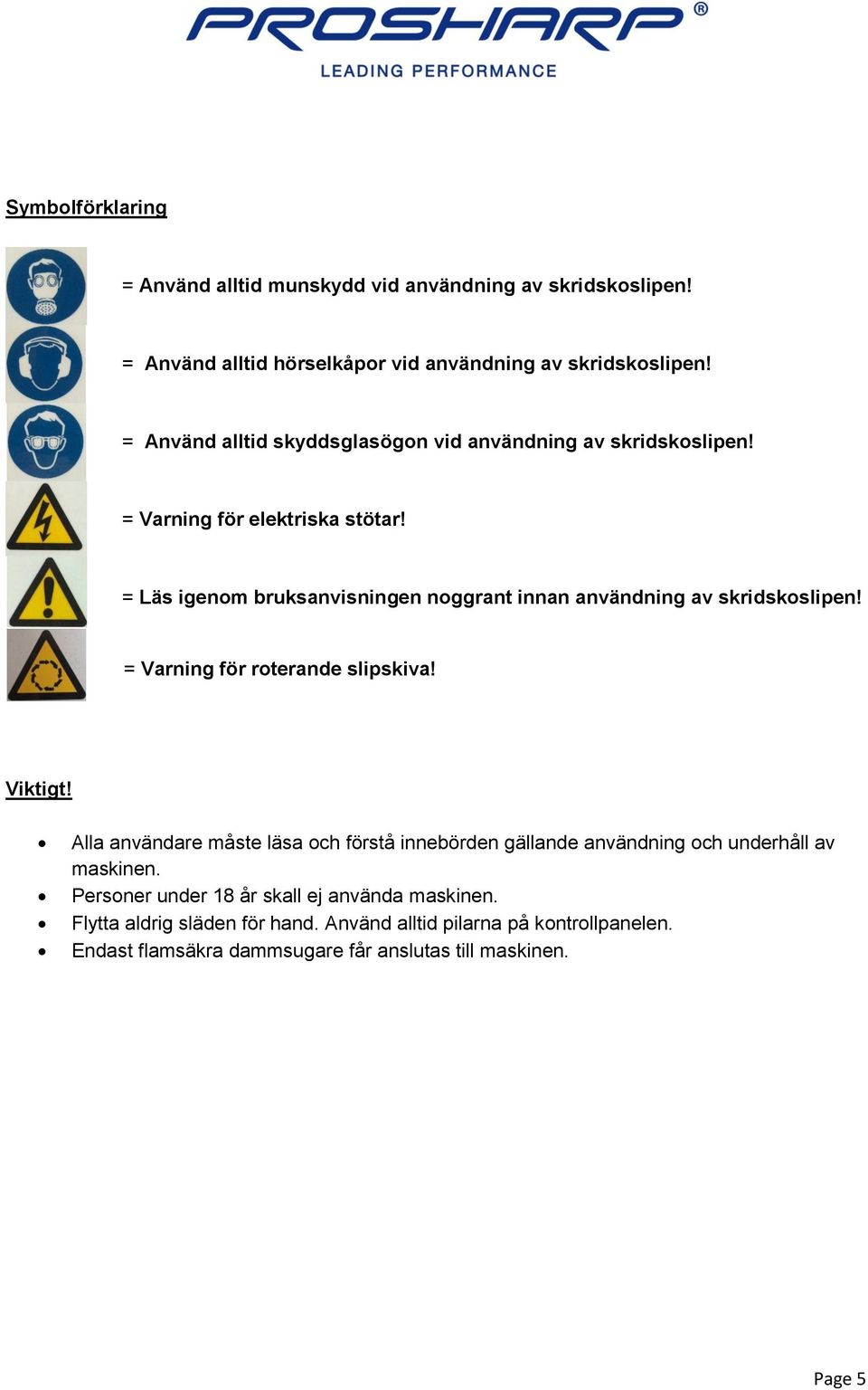 = Läs igenom bruksanvisningen noggrant innan användning av skridskoslipen! = Varning för roterande slipskiva! Viktigt!