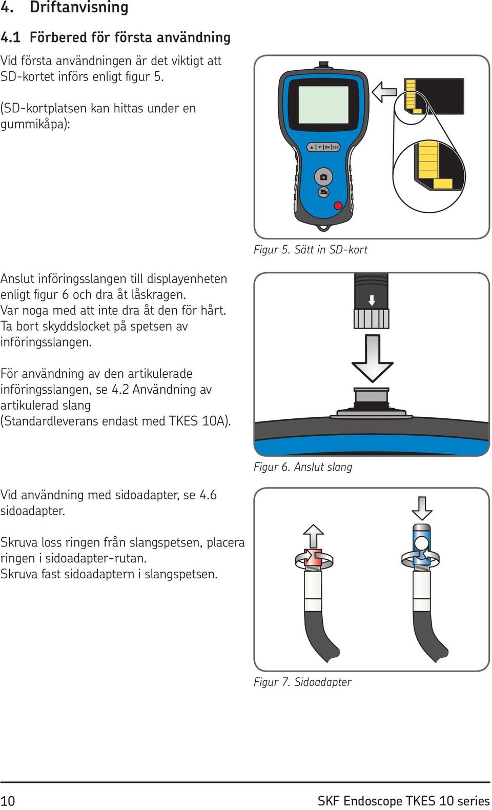 Ta bort skyddslocket på spetsen av införingsslangen. För användning av den artikulerade införingsslangen, se 4.2 Användning av artikulerad slang (Standardleverans endast med TKES 10A).