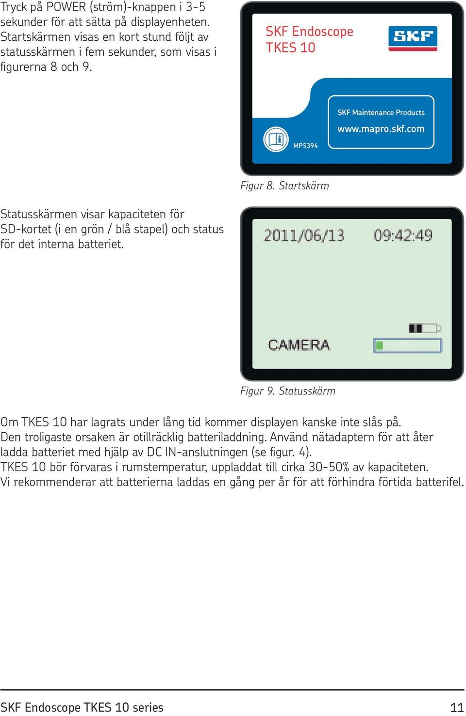 Figur 9. Statusskärm Om TKES 10 har lagrats under lång tid kommer displayen kanske inte slås på. Den troligaste orsaken är otillräcklig batteriladdning.