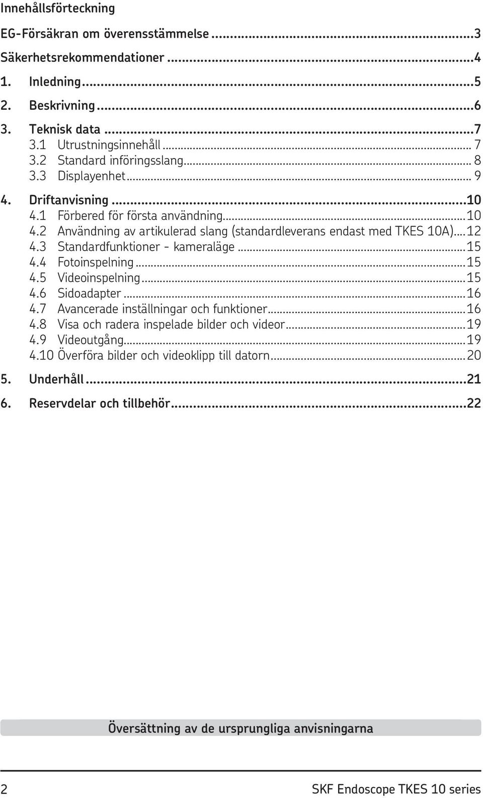 3 Standardfunktioner - kameraläge...15 4.4 Fotoinspelning...15 4.5 Videoinspelning...15 4.6 Sidoadapter...16 4.7 Avancerade inställningar och funktioner...16 4.8 Visa och radera inspelade bilder och videor.