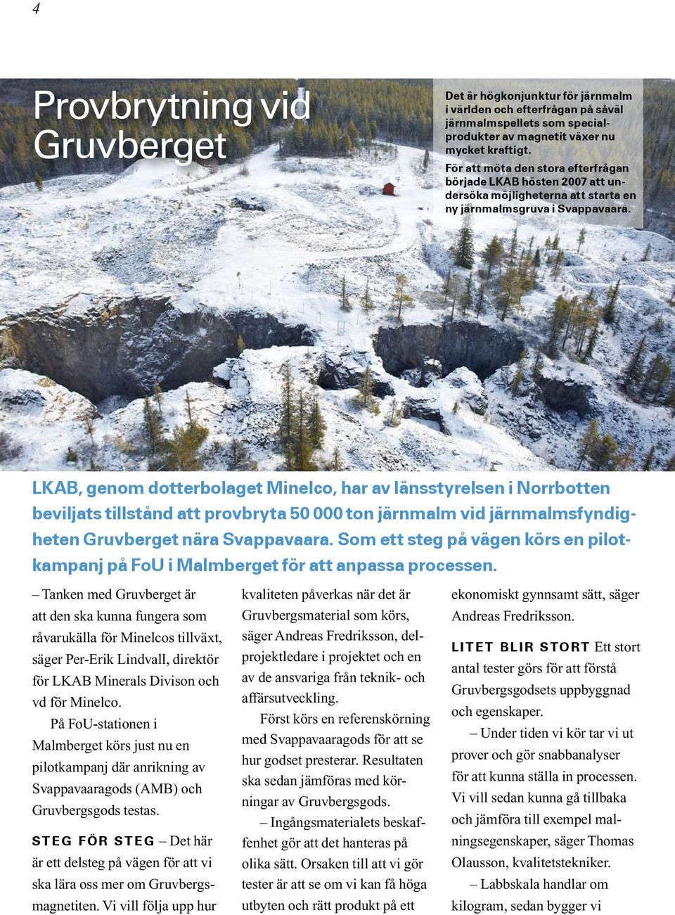 LKAB, genom dotterbolaget Minelco, har av länsstyrelsen i Norrbotten beviljats tillstånd att provbryta 50 000 ton järnmalm vid järnmalmsfyndigheten Gruvberget nära Svappavaara.