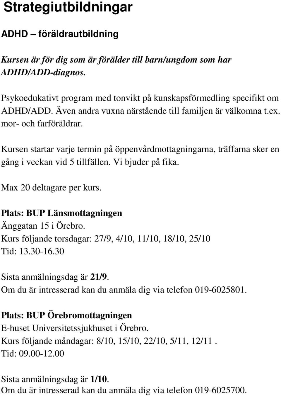 Kursen startar varje termin på öppenvårdmottagningarna, träffarna sker en gång i veckan vid 5 tillfällen. Vi bjuder på fika. Max 20 deltagare per kurs.