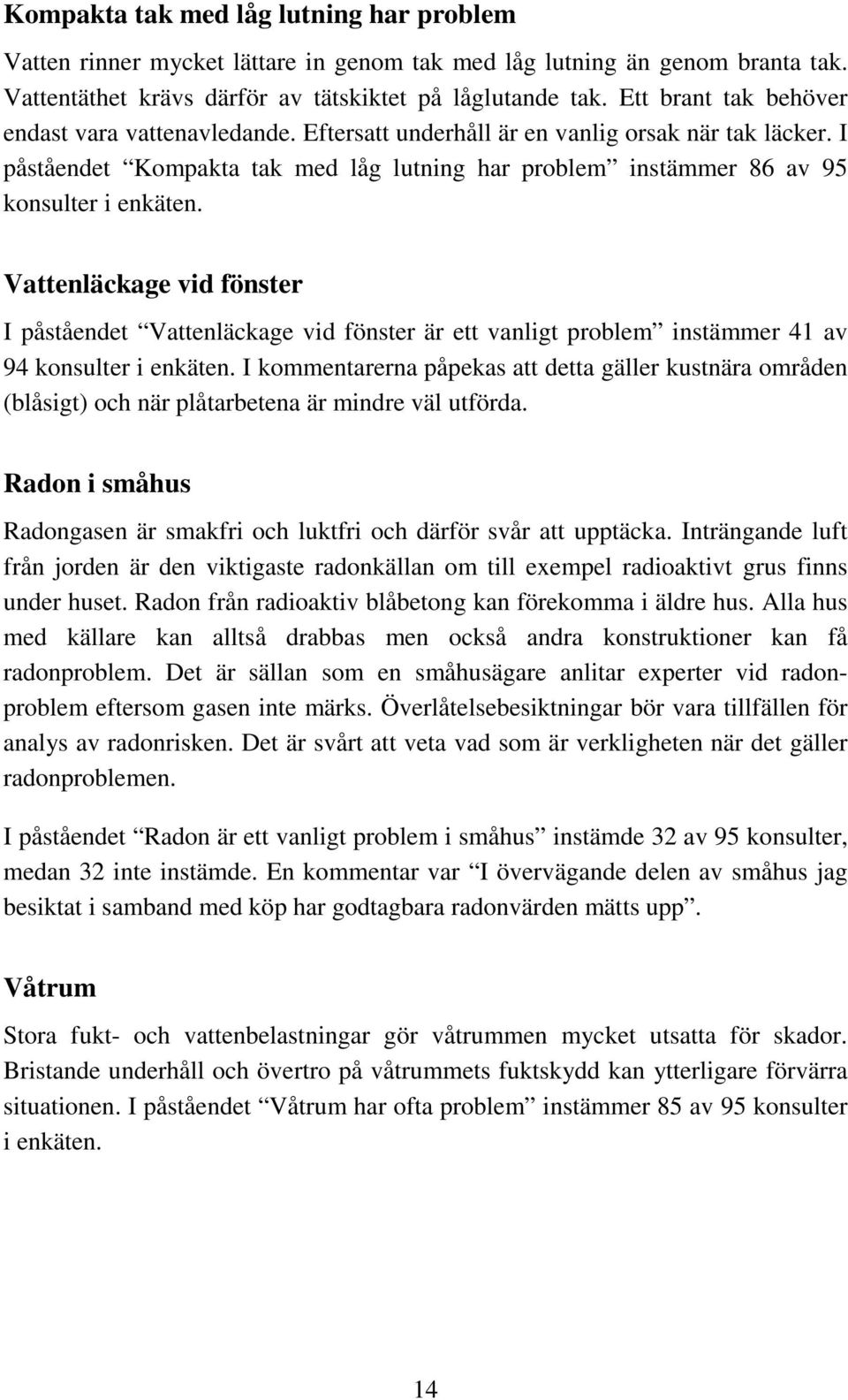 Vattenläckage vid fönster I påståendet Vattenläckage vid fönster är ett vanligt problem instämmer 41 av 94 konsulter i enkäten.