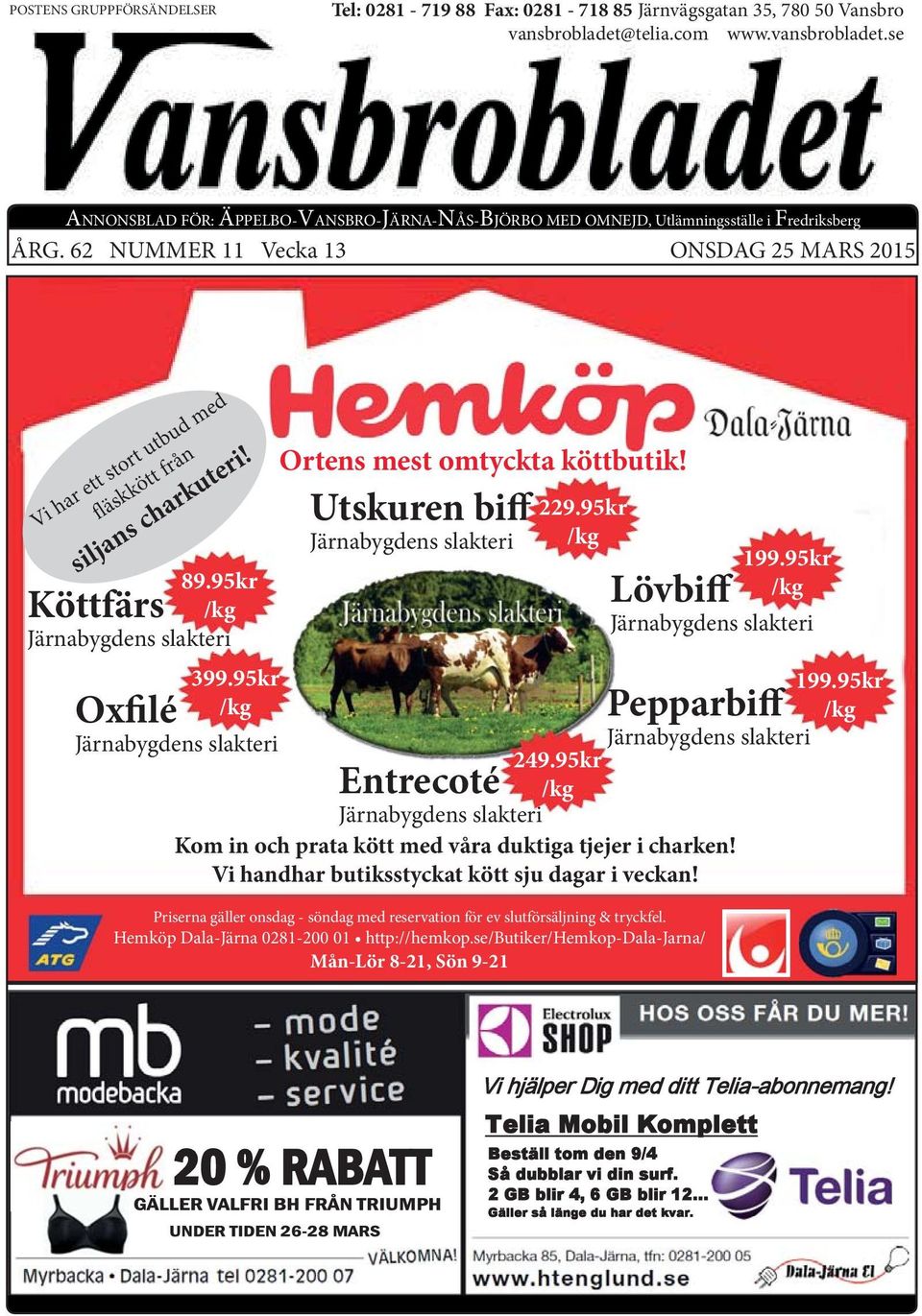 62 NUMMER 11 Vecka 13 ONSDAG 25 MARS 2015 Ortens mest omtyckta köttbutik! Utskuren biff 229.95kr /kg 89.95kr Köttfärs Lövbiff 199.95kr /kg /kg 399.95kr 199.95kr Oxfilé /kg Pepparbiff /kg 249.