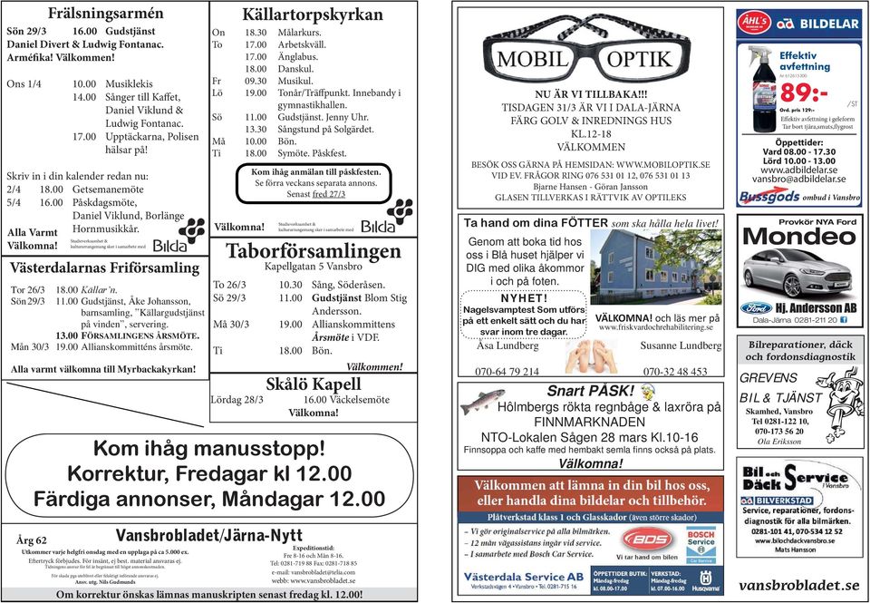 Studieverksamhet & kulturarrangemang sker i samarbete med Västerdalarnas Friförsamling Tor 26/3 18.00 Källar n. Sön 29/3 11.